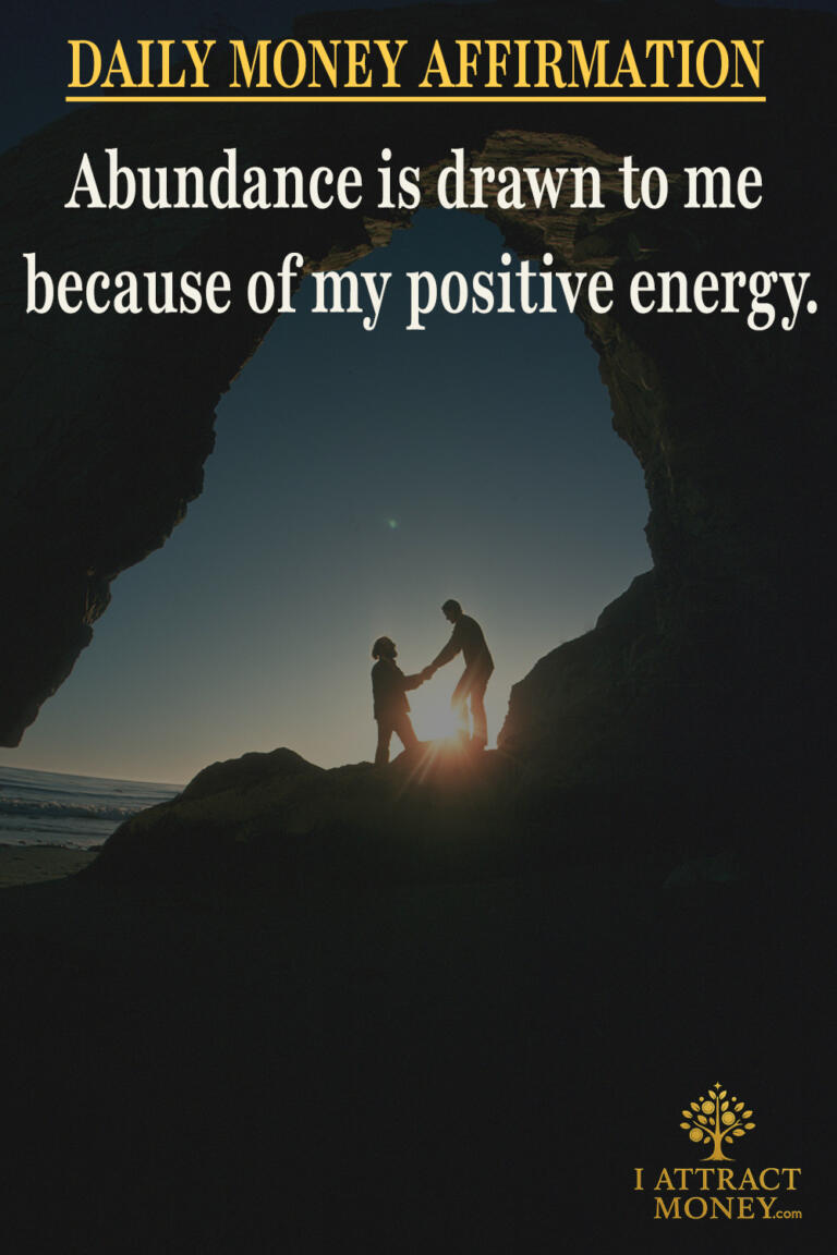 Daily Money Affirmation – Abundance is drawn to me because of my positive energy